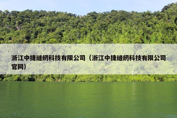 浙江中捷缝纫科技有限公司（浙江中捷缝纫科技有限公司官网）