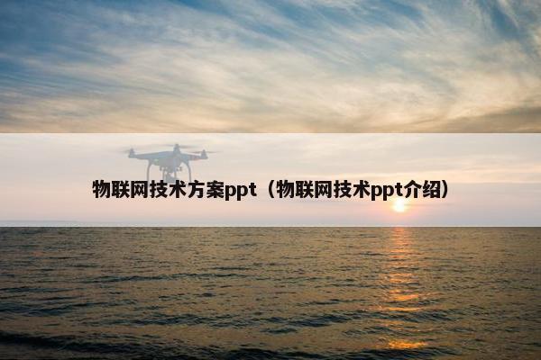 物联网技术方案ppt（物联网技术ppt介绍）