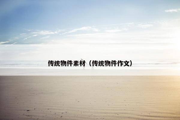 传统物件素材（传统物件作文）
