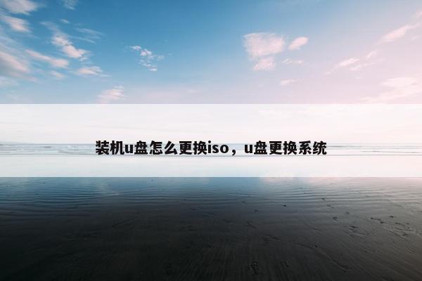 装机u盘怎么更换iso，u盘更换系统