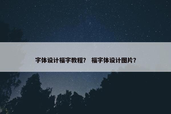 字体设计福字教程？ 福字体设计图片？
