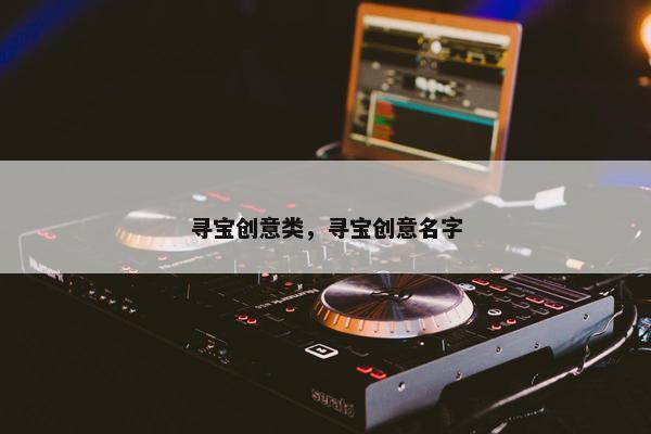 寻宝创意类，寻宝创意名字