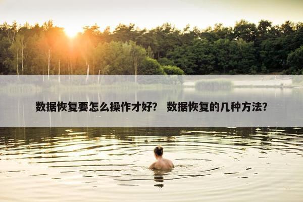 数据恢复要怎么操作才好？ 数据恢复的几种方法？