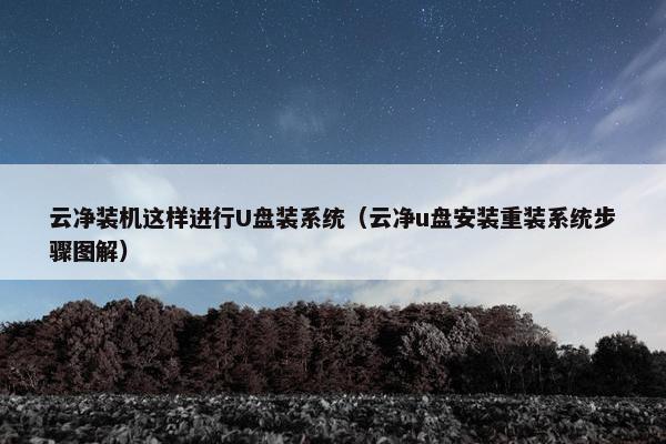 云净装机这样进行U盘装系统（云净u盘安装重装系统步骤图解）