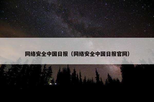 网络安全中国日报（网络安全中国日报官网）
