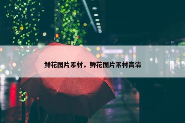 鲜花图片素材，鲜花图片素材高清