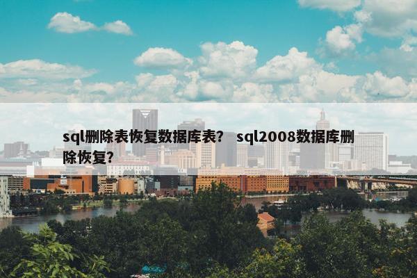 sql删除表恢复数据库表？ sql2008数据库删除恢复？