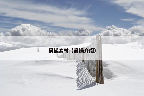 晨操素材（晨操介绍）