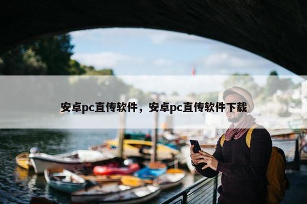安卓pc直传软件，安卓pc直传软件下载