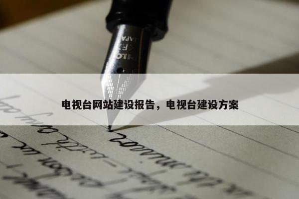 电视台网站建设报告，电视台建设方案