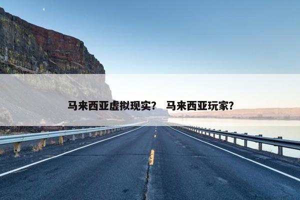 马来西亚虚拟现实？ 马来西亚玩家？
