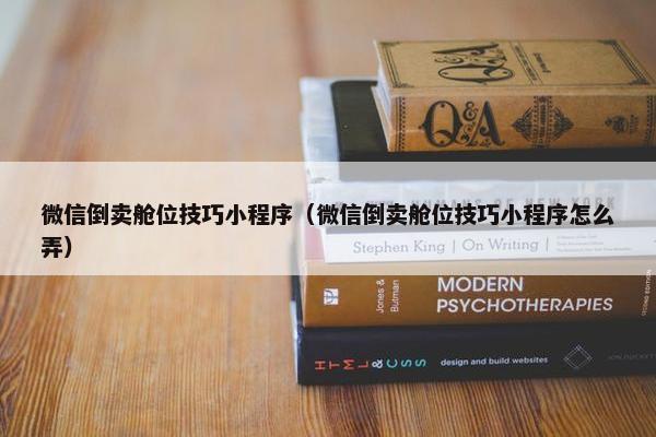 微信倒卖舱位技巧小程序（微信倒卖舱位技巧小程序怎么弄）