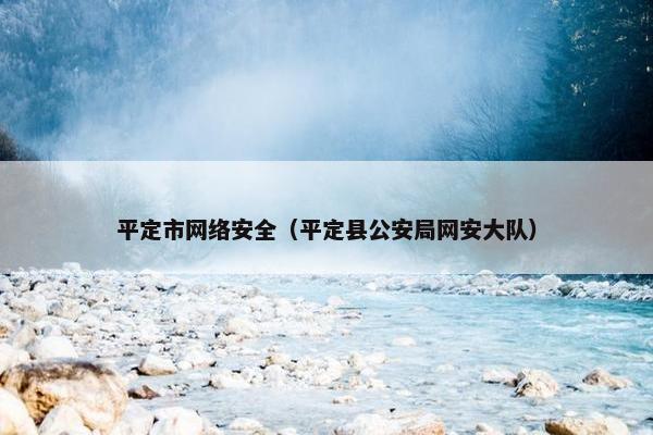 平定市网络安全（平定县公安局网安大队）