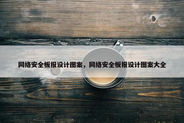 网络安全板报设计图案，网络安全板报设计图案大全