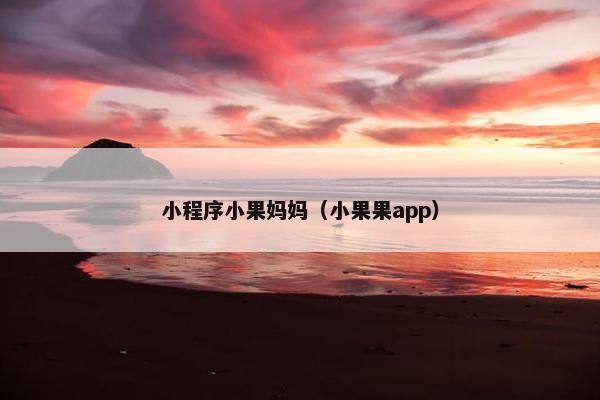 小程序小果妈妈（小果果app）