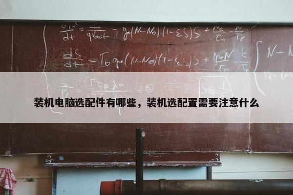 装机电脑选配件有哪些，装机选配置需要注意什么