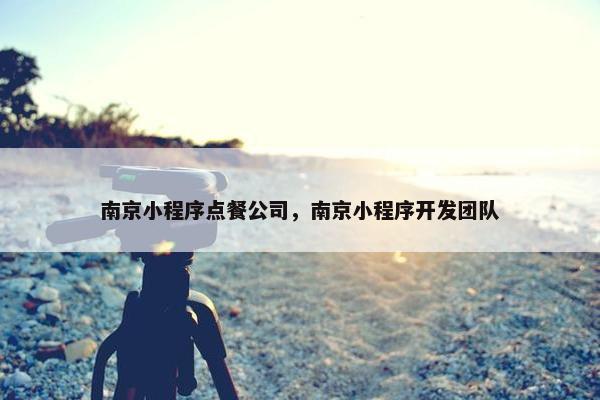 南京小程序点餐公司，南京小程序开发团队