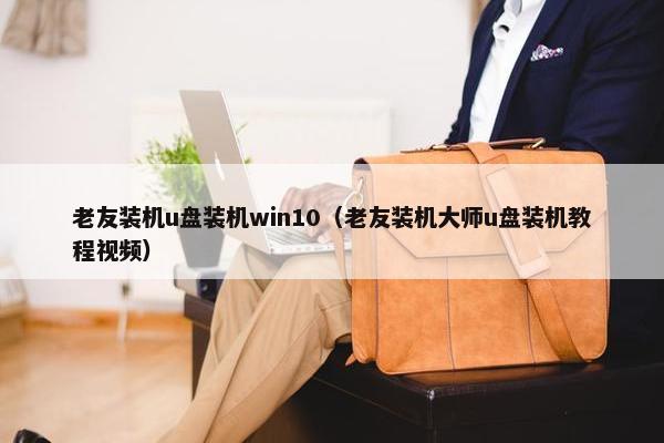 老友装机u盘装机win10（老友装机大师u盘装机教程视频）