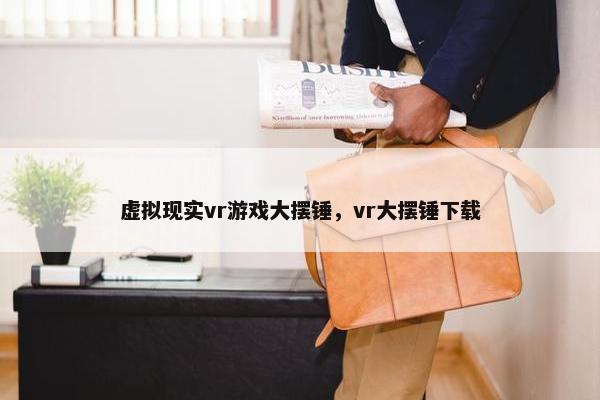 虚拟现实vr游戏大摆锤，vr大摆锤下载