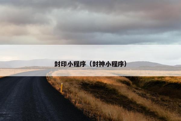 封印小程序（封神小程序）