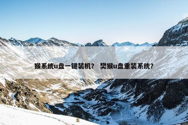 猴系统u盘一键装机？ 樊猴u盘重装系统？