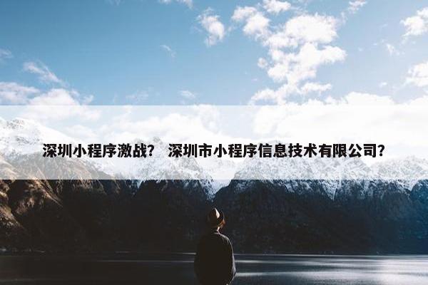 深圳小程序激战？ 深圳市小程序信息技术有限公司？