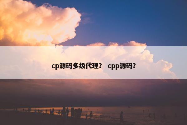 cp源码多级代理？ cpp源码？
