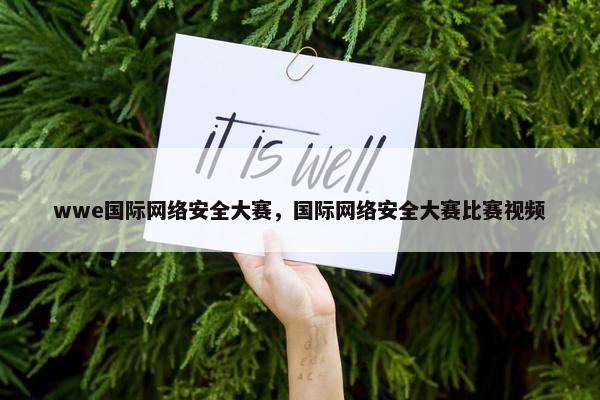 wwe国际网络安全大赛，国际网络安全大赛比赛视频