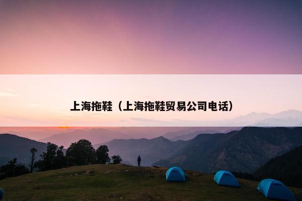 上海拖鞋（上海拖鞋贸易公司电话）