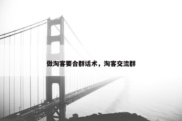 做淘客要合群话术，淘客交流群