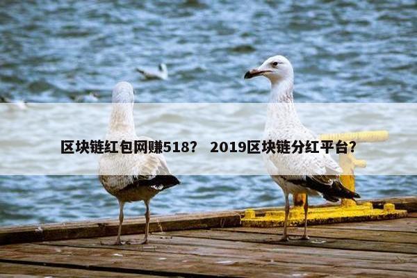 区块链红包网赚518？ 2019区块链分红平台？