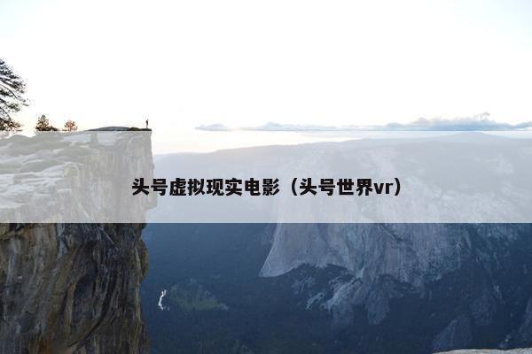 头号虚拟现实电影（头号世界vr）