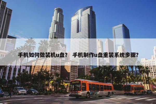 手机如何做装机u盘？ 手机制作u盘重装系统步骤？