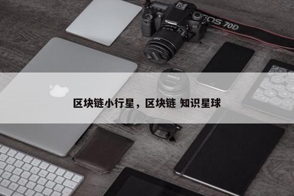 区块链小行星,区块链 知识星球 区块链小行星,区块链 知识星球