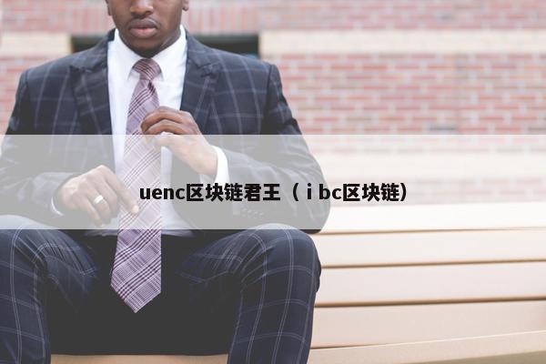 uenc区块链君王（ⅰbc区块链）