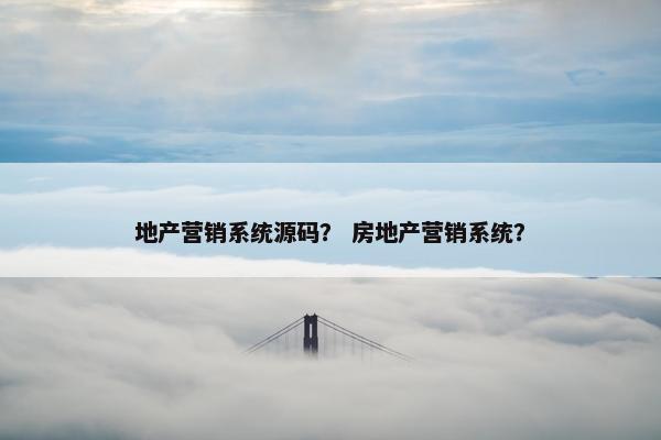 地产营销系统源码? 房地产营销系统? 地产营销系统源码? 房地产营销系统?