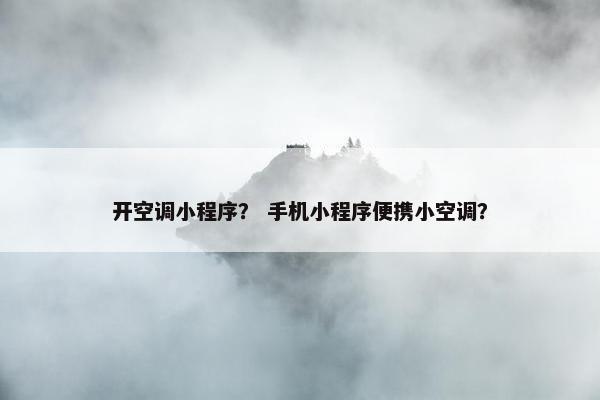 开空调小程序? 手机小程序便携小空调? 开空调小程序? 手机小程序便携小空调?