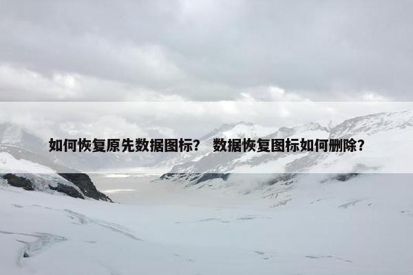 如何恢复原先数据图标? 数据恢复图标如何删除? 如何恢复原先数据图标? 数据恢复图标如何删除?
