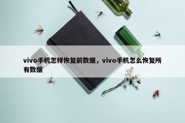 vivo手机怎样恢复前数据，vivo手机怎么恢复所有数据
