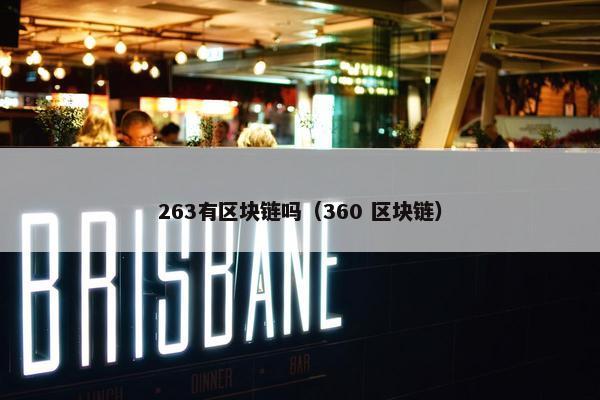 263有区块链吗(360 区块链) 263有区块链吗(360 区块链)