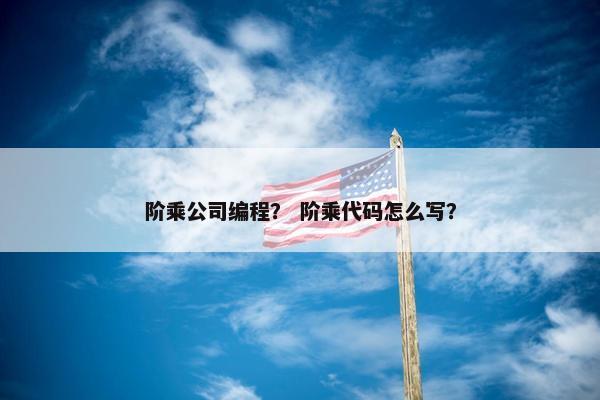 阶乘公司编程? 阶乘代码怎么写? 阶乘公司编程? 阶乘代码怎么写?