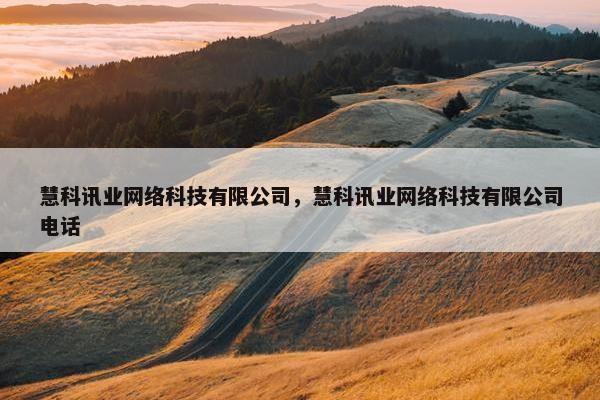 慧科讯业网络科技有限公司，慧科讯业网络科技有限公司电话