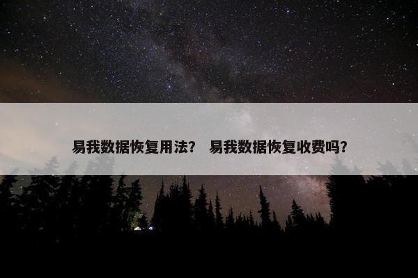 易我数据恢复用法？ 易我数据恢复收费吗？