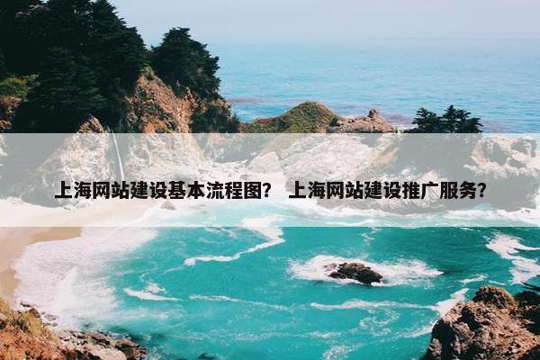 上海网站建设基本流程图？ 上海网站建设推广服务？