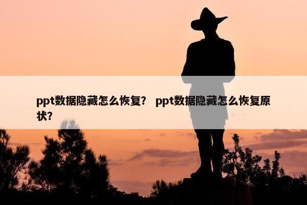 ppt数据隐藏怎么恢复? ppt数据隐藏怎么恢复原状? ppt数据隐藏怎么恢复? ppt数据隐藏怎么恢复原状?