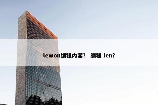 lewon编程内容? 编程 len? lewon编程内容? 编程 len?
