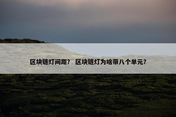 区块链灯间距？ 区块链灯为啥带八个单元？