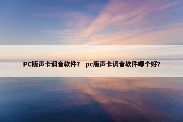 PC版声卡调音软件? pc版声卡调音软件哪个好? PC版声卡调音软件? pc版声卡调音软件哪个好?