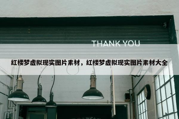 红楼梦虚拟现实图片素材，红楼梦虚拟现实图片素材大全