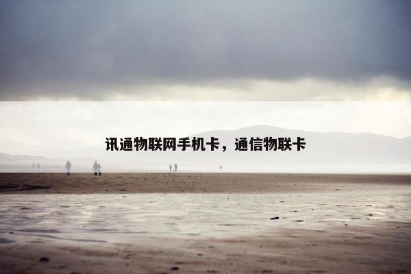 讯通物联网手机卡，通信物联卡